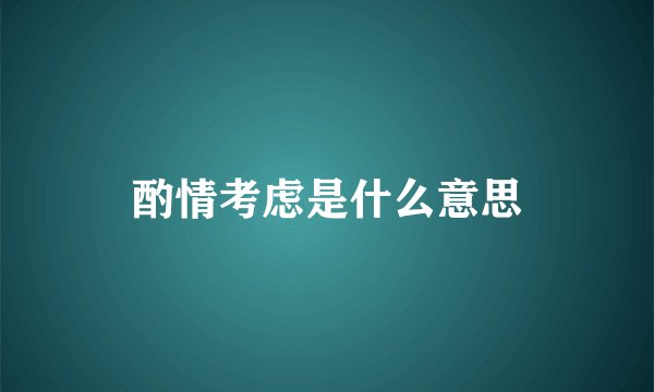 酌情考虑是什么意思