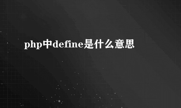 php中define是什么意思