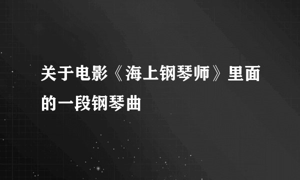 关于电影《海上钢琴师》里面的一段钢琴曲
