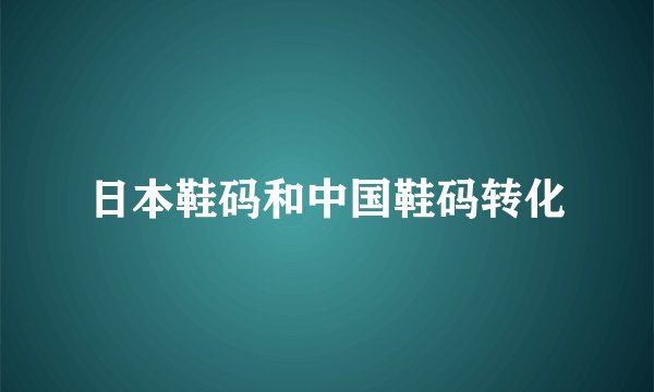 日本鞋码和中国鞋码转化
