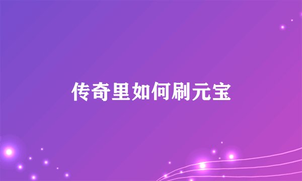 传奇里如何刷元宝