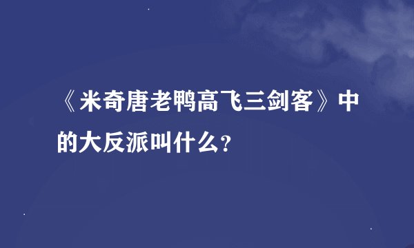 《米奇唐老鸭高飞三剑客》中的大反派叫什么？