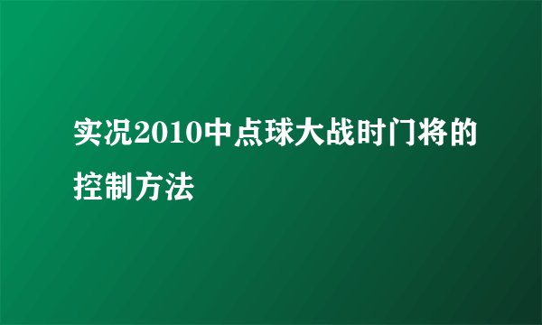 实况2010中点球大战时门将的控制方法