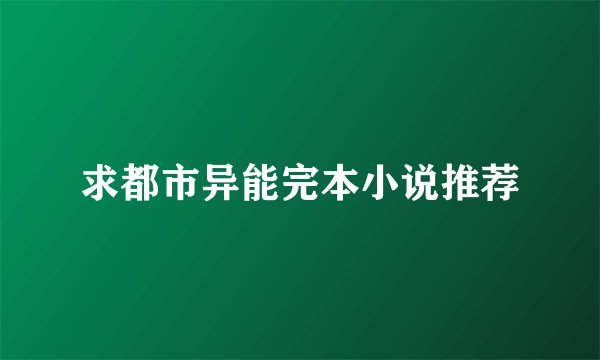求都市异能完本小说推荐