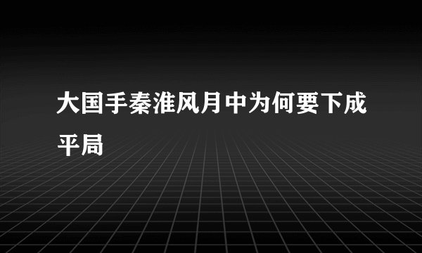 大国手秦淮风月中为何要下成平局