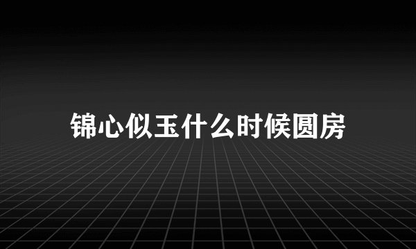 锦心似玉什么时候圆房