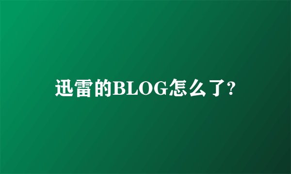 迅雷的BLOG怎么了?