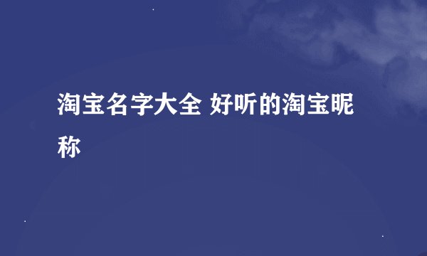 淘宝名字大全 好听的淘宝昵称