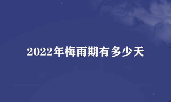 2022年梅雨期有多少天