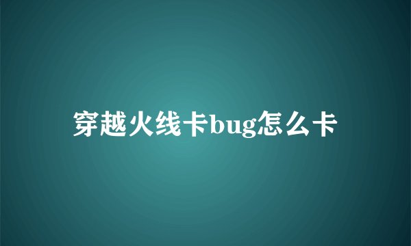 穿越火线卡bug怎么卡