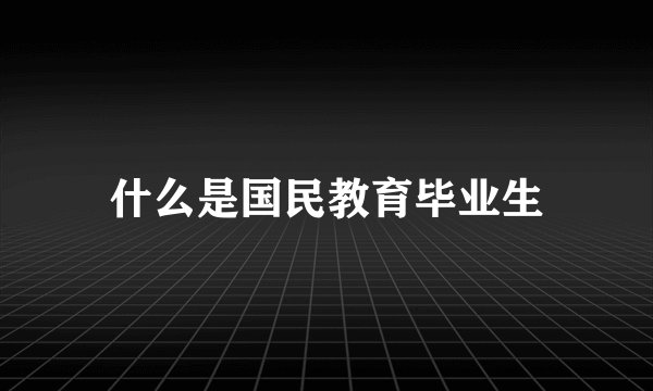什么是国民教育毕业生
