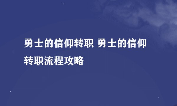勇士的信仰转职 勇士的信仰转职流程攻略