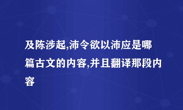 及陈涉起,沛令欲以沛应是哪篇古文的内容,并且翻译那段内容