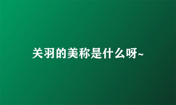 关羽的美称是什么呀~