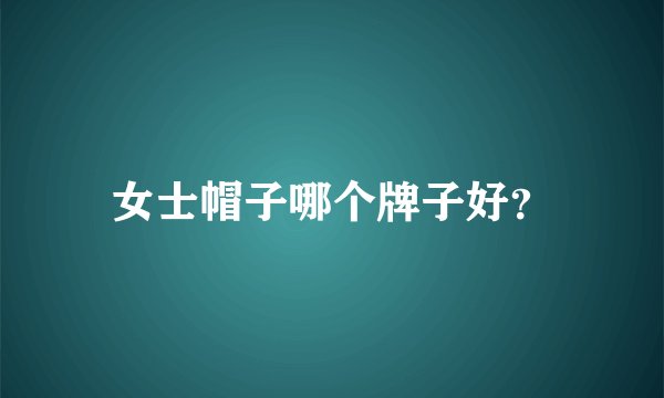 女士帽子哪个牌子好？