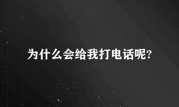 为什么会给我打电话呢?
