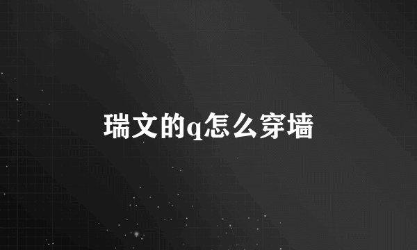 瑞文的q怎么穿墙