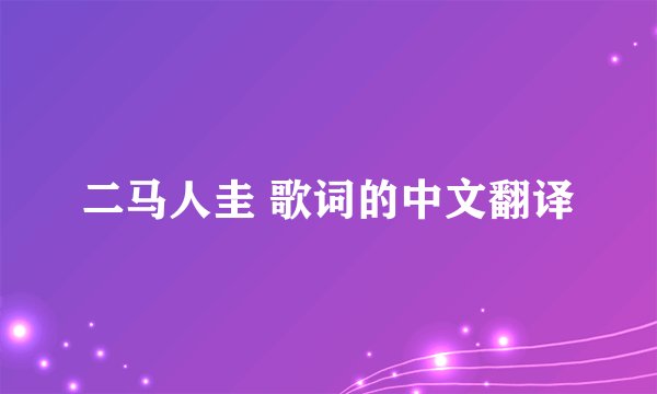 二马人圭 歌词的中文翻译
