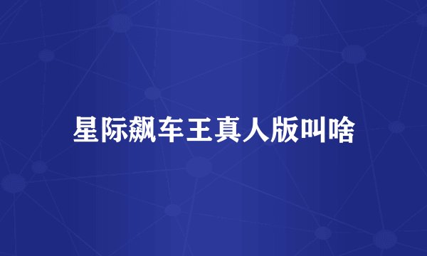 星际飙车王真人版叫啥