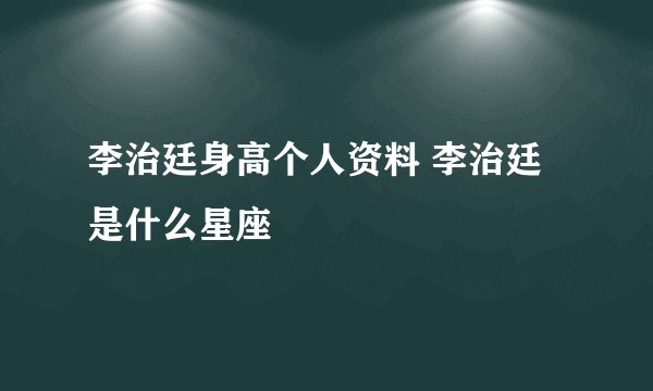 李治廷身高个人资料 李治廷是什么星座