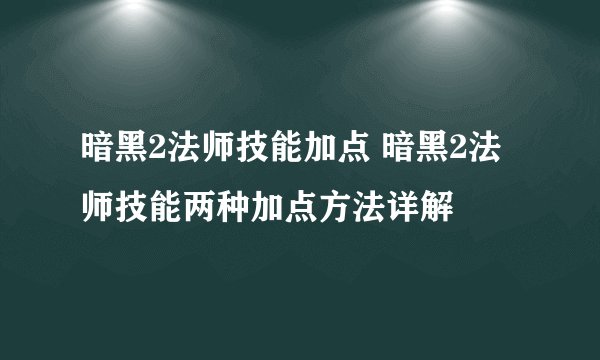 暗黑2法师技能加点 暗黑2法师技能两种加点方法详解