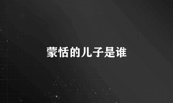 蒙恬的儿子是谁