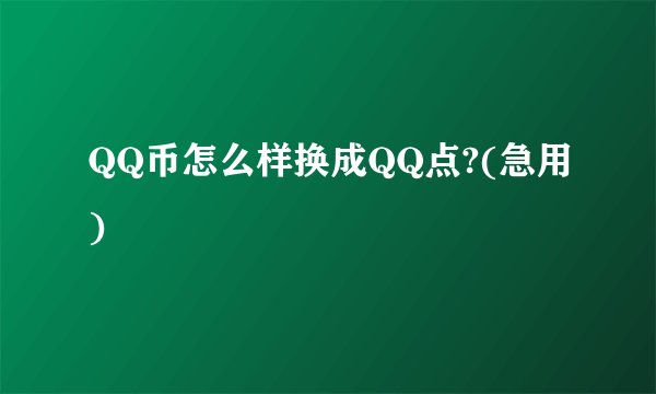 QQ币怎么样换成QQ点?(急用)