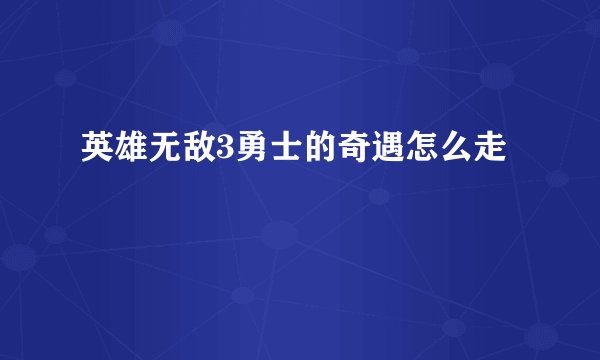 英雄无敌3勇士的奇遇怎么走