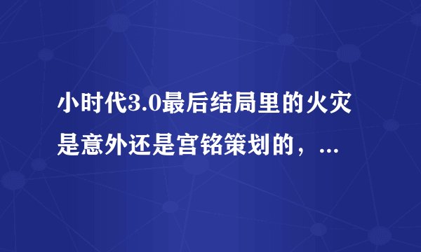 小时代3.0最后结局里的火灾是意外还是宫铭策划的，林萧到底最后和谁在一起了？求高手指点！
