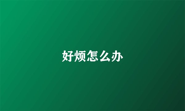 好烦怎么办