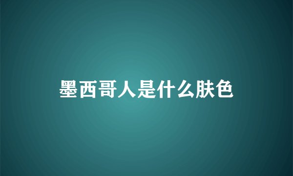 墨西哥人是什么肤色