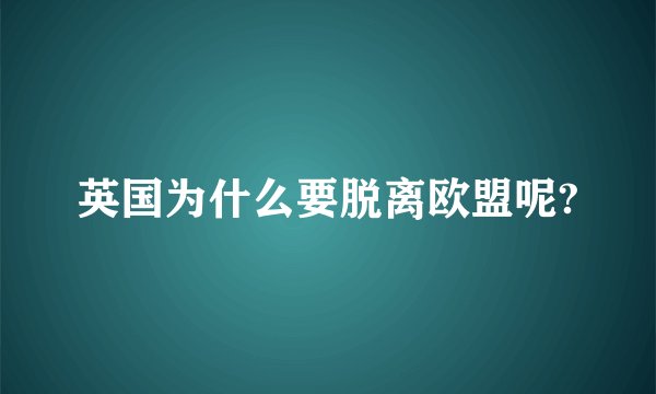 英国为什么要脱离欧盟呢?