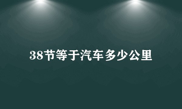38节等于汽车多少公里