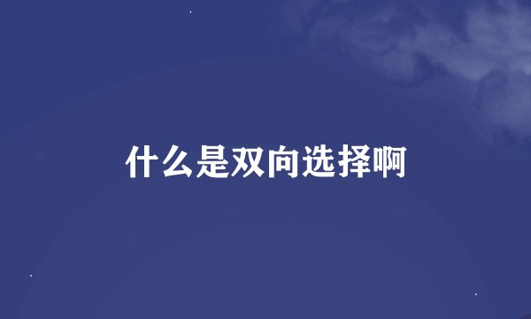 什么是双向选择啊