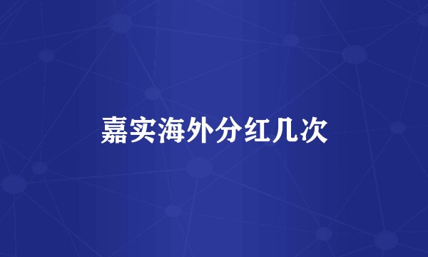 嘉实海外分红几次