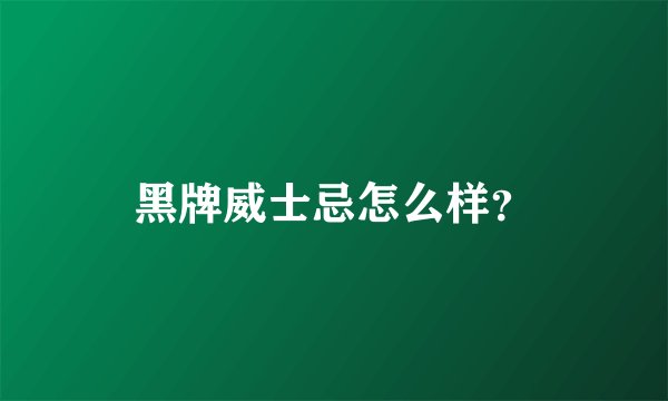 黑牌威士忌怎么样？