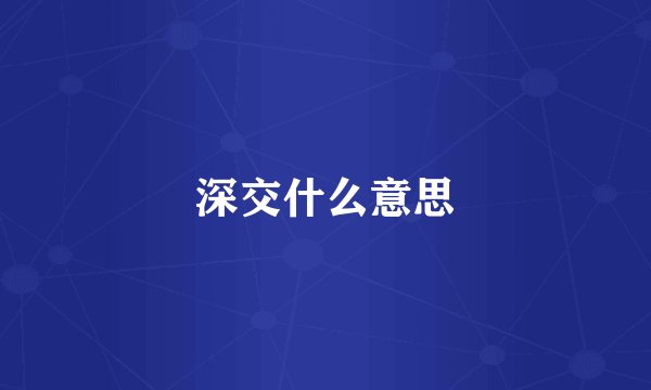 深交什么意思