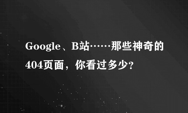 Google、B站……那些神奇的404页面，你看过多少？