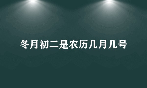 冬月初二是农历几月几号