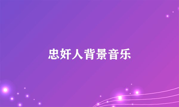 忠奸人背景音乐