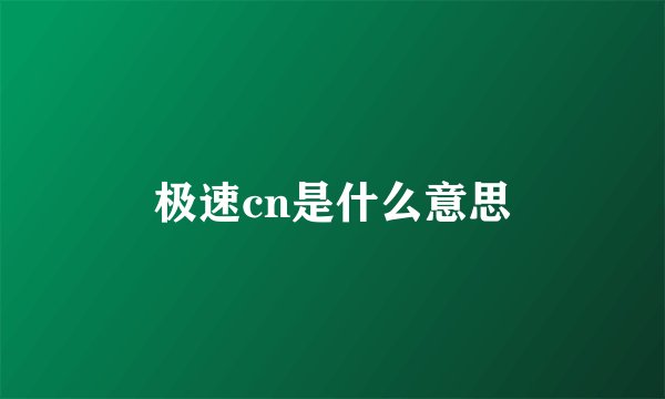 极速cn是什么意思