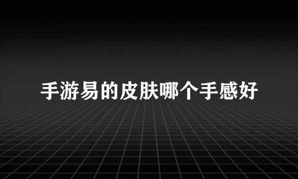 手游易的皮肤哪个手感好
