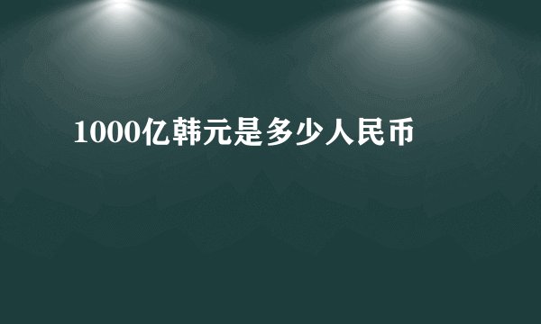 1000亿韩元是多少人民币