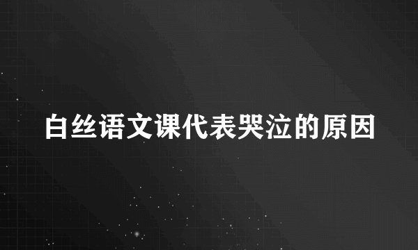 白丝语文课代表哭泣的原因