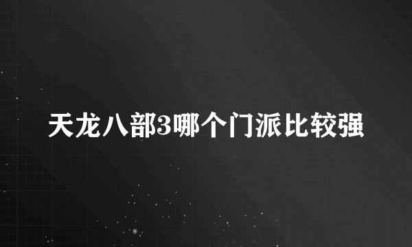 天龙八部3哪个门派比较强