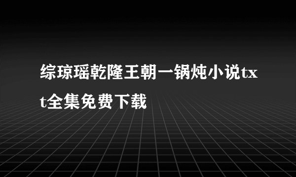 综琼瑶乾隆王朝一锅炖小说txt全集免费下载