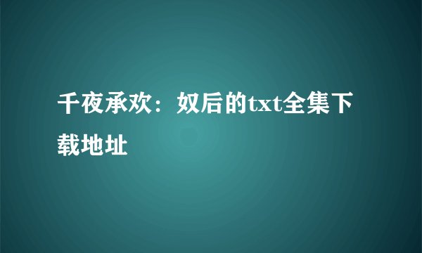 千夜承欢：奴后的txt全集下载地址