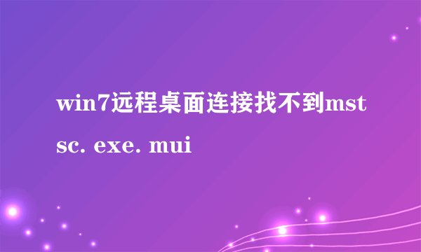 win7远程桌面连接找不到mstsc. exe. mui