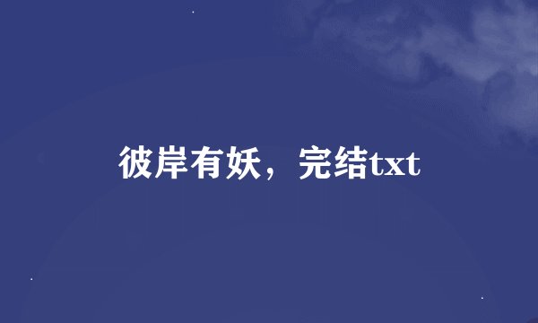 彼岸有妖，完结txt