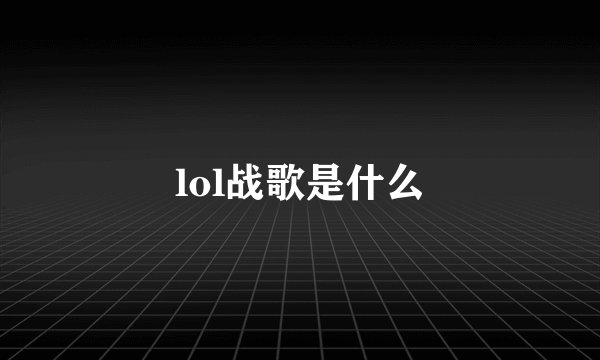 lol战歌是什么
